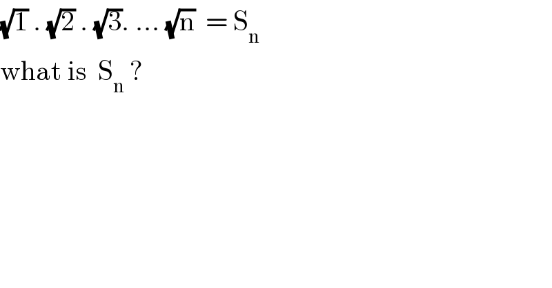 (√1) . (√2) . (√3). ... (√n)  = S_n   what is  S_n  ?  