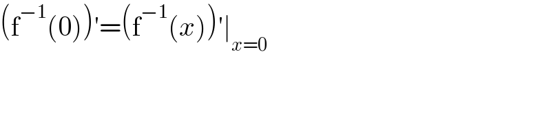 (f^(−1) (0))′=(f^(−1) (x))′∣_(x=0)   