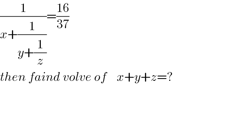 (1/(x+(1/(y+(1/z)))))=((16)/(37))  then faind volve of    x+y+z=?  