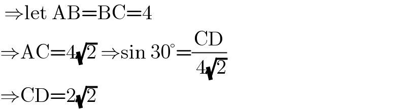 ⇒let AB=BC=4  ⇒AC=4(√2) ⇒sin 30°=((CD)/( 4(√2)))  ⇒CD=2(√2)  