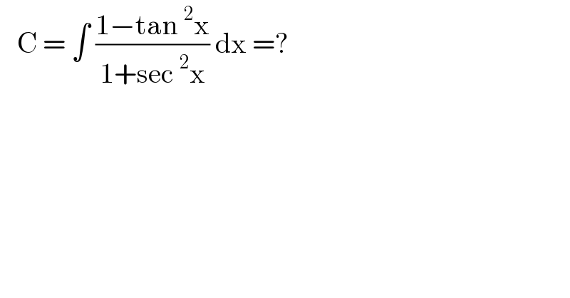    C = ∫ ((1−tan^2 x)/(1+sec^2 x)) dx =?  