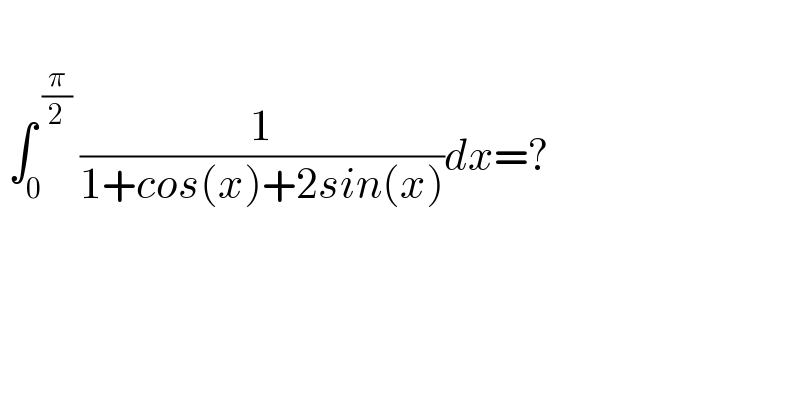    ∫_0 ^( (π/2))  (1/(1+cos(x)+2sin(x)))dx=?  