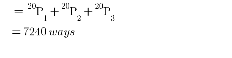       = ^(20) P_1  +^(20) P_2  +^(20) P_3        = 7240 ways  