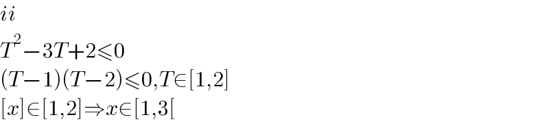 ii  T^2 −3T+2≤0  (T−1)(T−2)≤0,T∈[1,2]  [x]∈[1,2]⇒x∈[1,3[  