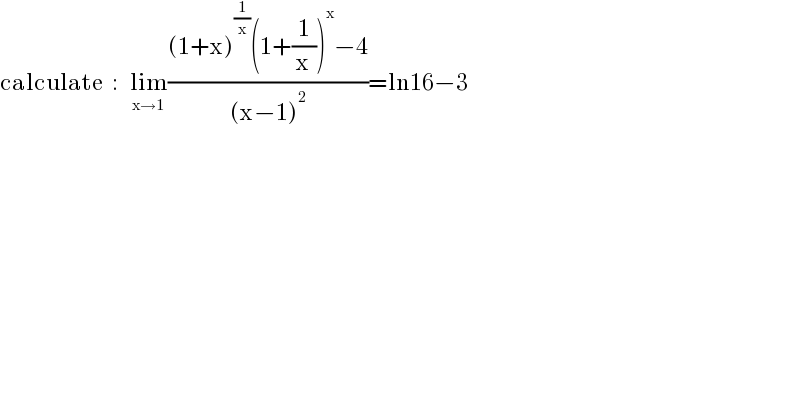 calculate  :   lim_(x→1) (((1+x)^(1/x) (1+(1/x))^x −4)/((x−1)^2 ))=ln16−3  