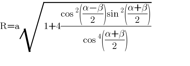 R=a(√(1+4((cos^2 (((α−β)/2))sin^2 (((α+β)/2)))/(cos^4 (((α+β)/2))))))     