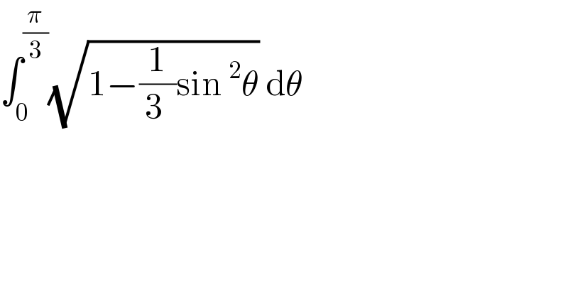 ∫_0 ^(π/3) (√(1−(1/(3 ))sin^2 θ)) dθ  