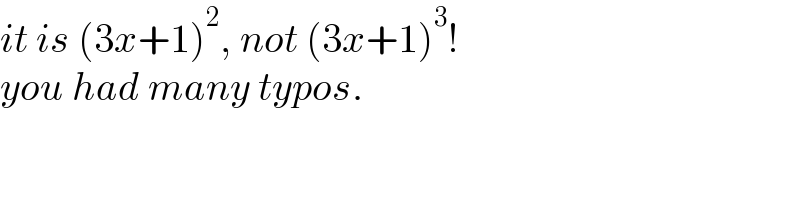 it is (3x+1)^2 , not (3x+1)^3 !  you had many typos.  