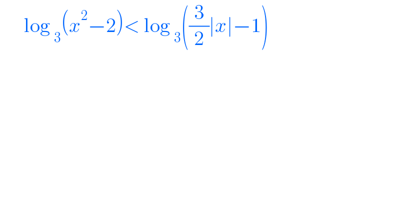       log _3 (x^2 −2)< log _3 ((3/2)∣x∣−1)   