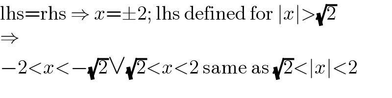 lhs=rhs ⇒ x=±2; lhs defined for ∣x∣>(√2)  ⇒  −2<x<−(√2)∨(√2)<x<2 same as (√2)<∣x∣<2  