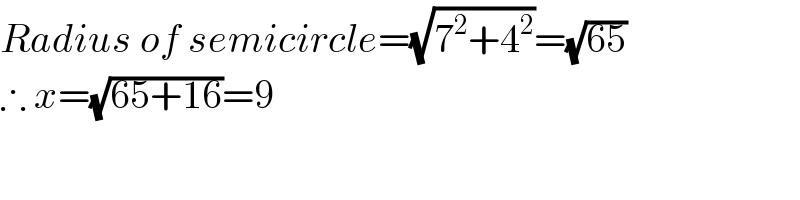 Radius of semicircle=(√(7^2 +4^2 ))=(√(65))  ∴ x=(√(65+16))=9  