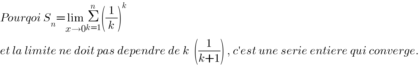 Pourqoi S_n =lim_(x→0) Σ_(k=1) ^n ((1/k))^k   et la limite ne doit pas dependre de k  ((1/(k+1))) , c′est une serie entiere qui converge.  