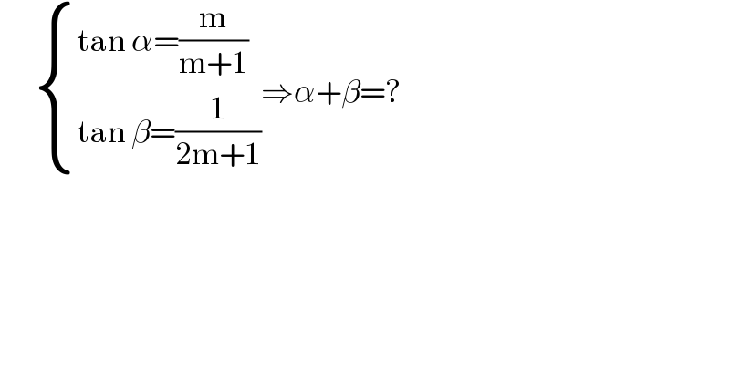        { ((tan α=(m/(m+1)))),((tan β=(1/(2m+1)))) :}⇒α+β=?  