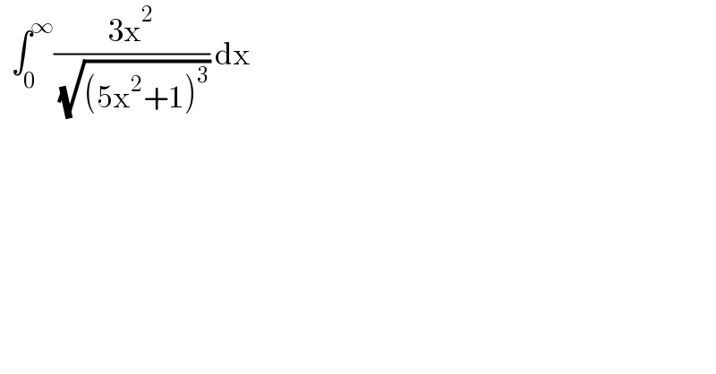   ∫_0 ^∞ ((3x^2 )/( (√((5x^2 +1)^3 )))) dx    