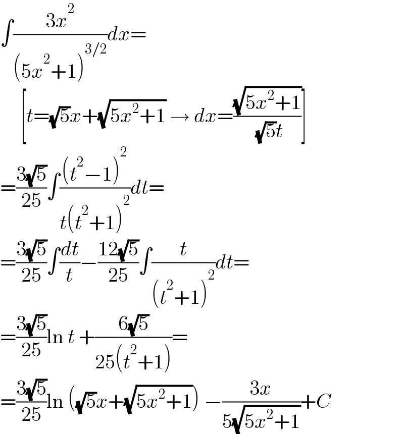 ∫((3x^2 )/((5x^2 +1)^(3/2) ))dx=       [t=(√5)x+(√(5x^2 +1)) → dx=((√(5x^2 +1))/( (√5)t))]  =((3(√5))/(25))∫(((t^2 −1)^2 )/(t(t^2 +1)^2 ))dt=  =((3(√5))/(25))∫(dt/t)−((12(√5))/(25))∫(t/((t^2 +1)^2 ))dt=  =((3(√5))/(25))ln t +((6(√5))/(25(t^2 +1)))=  =((3(√5))/(25))ln ((√5)x+(√(5x^2 +1))) −((3x)/(5(√(5x^2 +1))))+C  