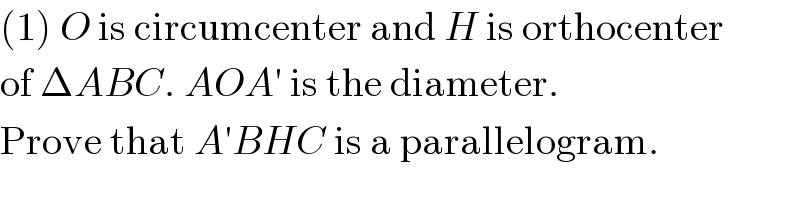 (1) O is circumcenter and H is orthocenter  of ΔABC. AOA′ is the diameter.  Prove that A′BHC is a parallelogram.  