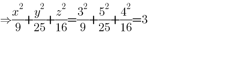 ⇒(x^2 /9)+(y^2 /(25))+(z^2 /(16))=(3^2 /9)+(5^2 /(25))+(4^2 /(16))=3  