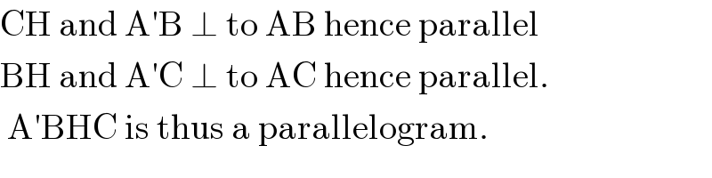 CH and A′B ⊥ to AB hence parallel  BH and A′C ⊥ to AC hence parallel.   A′BHC is thus a parallelogram.  
