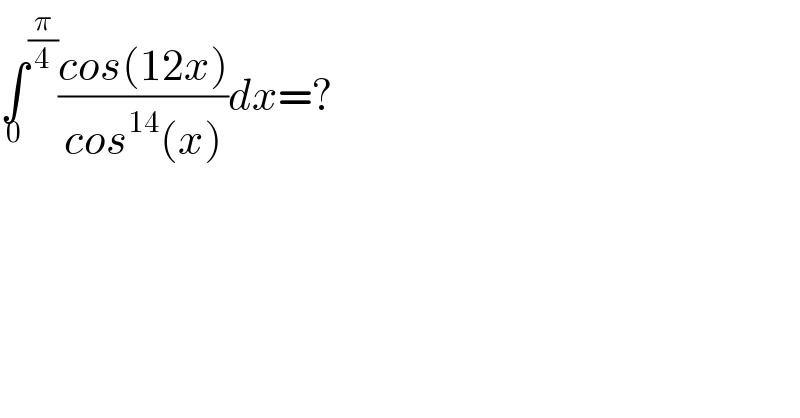 ∫^(π/4) _0 ((cos(12x))/(cos^(14) (x)))dx=?  