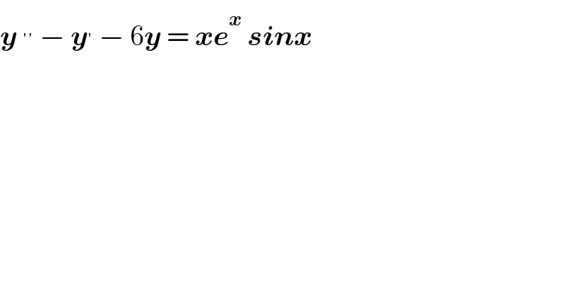y^(′′)  − y^′  − 6y = xe^x  sinx  