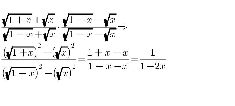    (((√(1 + x)) + (√x))/( (√(1 − x)) + (√x))) ∙ (( (√(1 − x)) − (√x))/( (√(1 − x)) − (√x))) ⇒   ((((√(1 +x)))^2  −((√x))^2 )/(((√(1 − x)))^2  −((√x))^2 )) = ((1 + x − x)/(1 − x −x)) = (1/(1−2x))        