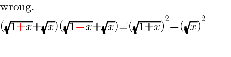 wrong.  ((√(1+x))+(√x))((√(1−x))+(√x))≠((√(1+x)))^2 −((√x))^2   