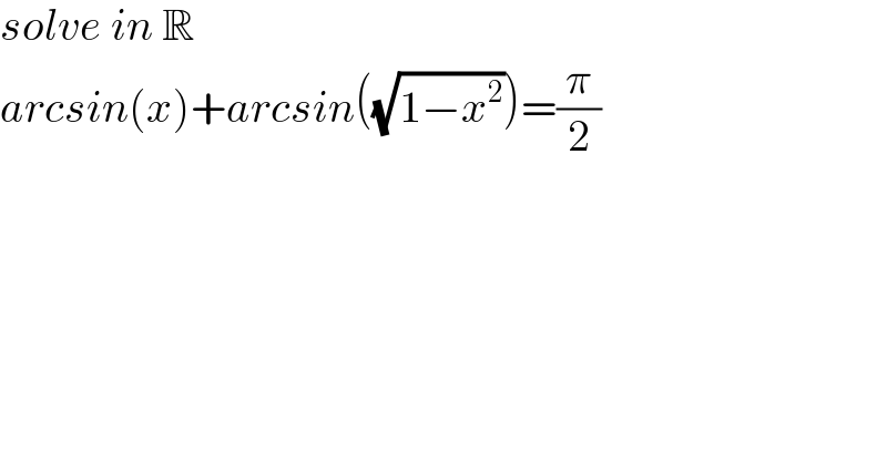solve in R  arcsin(x)+arcsin((√(1−x^2 )))=(π/2)  