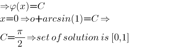 ⇒ϕ(x)=C  x=0 ⇒o+arcsin(1)=C ⇒  C=(π/2) ⇒set of solution is [0,1]  