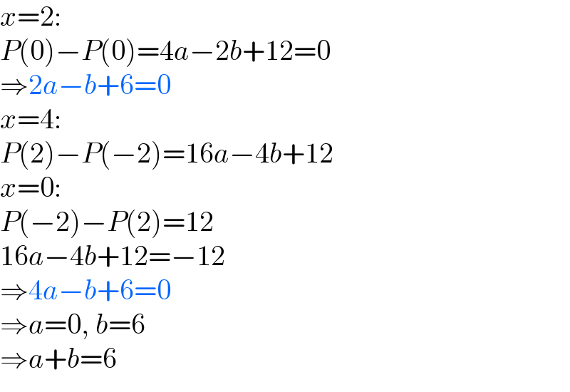 x=2:  P(0)−P(0)=4a−2b+12=0  ⇒2a−b+6=0  x=4:  P(2)−P(−2)=16a−4b+12  x=0:  P(−2)−P(2)=12  16a−4b+12=−12  ⇒4a−b+6=0  ⇒a=0, b=6  ⇒a+b=6  