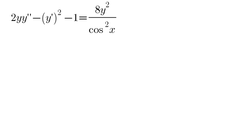       2yy′′−(y′)^2  −1= ((8y^2 )/(cos^2 x))   