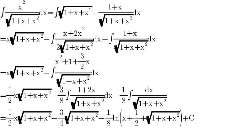∫(x^2 /( (√(1+x+x^2 ))))dx=∫(√(1+x+x^2 ))−((1+x)/( (√(1+x+x^2 ))))dx  =x(√(1+x+x^2 ))−∫((x+2x^2 )/( 2(√(1+x+x^2 ))))dx−∫((1+x)/( (√(1+x+x^2 ))))dx  =x(√(1+x+x^2 ))−∫((x^2 +1+(3/2)x)/( (√(1+x+x^2 ))))dx  =(1/2)x(√(1+x+x^2 ))−(3/8)∫((1+2x)/( (√(1+x+x^2 ))))dx−(1/8)∫(dx/( (√(1+x+x^2 ))))  =(1/2)x(√(1+x+x^2 ))−(3/4)(√(1+x+x^2 ))−(1/8)ln(x+(1/2)+(√(1+x+x^2 )))+C  