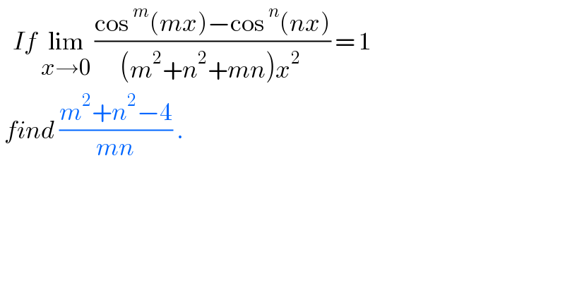    If lim_(x→0)  ((cos^m (mx)−cos^n (nx))/((m^2 +n^2 +mn)x^2  )) = 1   find ((m^2 +n^2 −4)/(mn)) .  