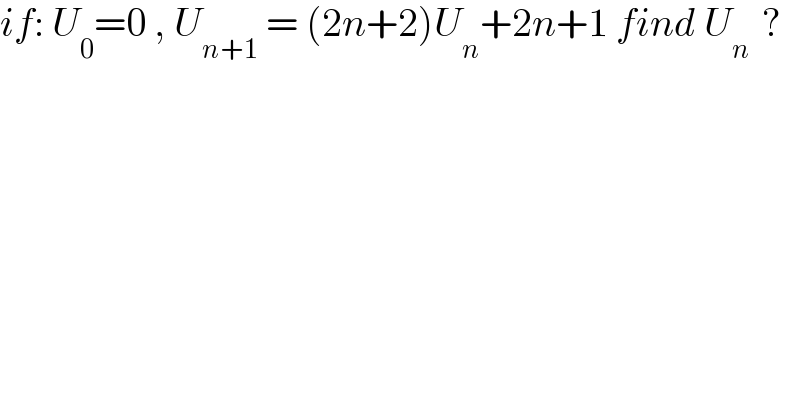 if: U_0 =0 , U_(n+1)  = (2n+2)U_n +2n+1 find U_(n )  ?  