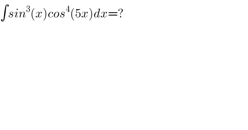 ∫sin^3 (x)cos^4 (5x)dx=?  