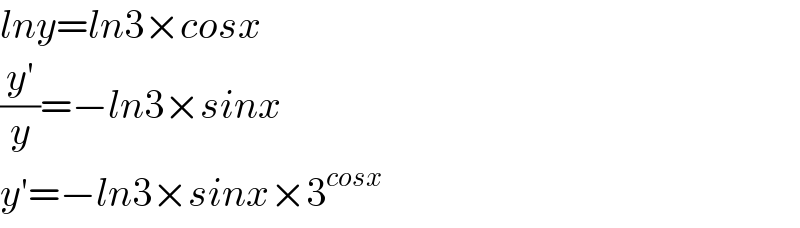 lny=ln3×cosx  ((y′)/y)=−ln3×sinx  y′=−ln3×sinx×3^(cosx)   