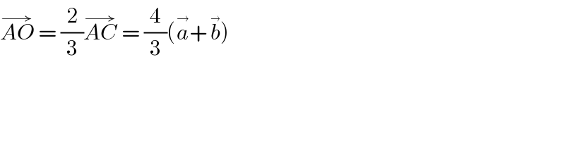 AO^(→)  = (2/3)AC^(→)  = (4/3)(a^(→) +b^(→) )  