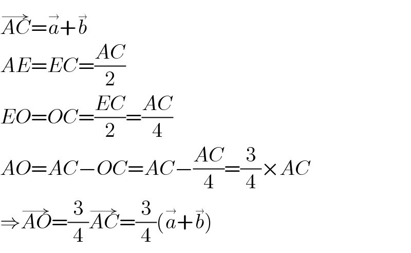 AC^(→) =a^(→) +b^(→)   AE=EC=((AC)/2)  EO=OC=((EC)/2)=((AC)/4)  AO=AC−OC=AC−((AC)/4)=(3/4)×AC  ⇒AO^(→) =(3/4)AC^(→) =(3/4)(a^(→) +b^(→) )  