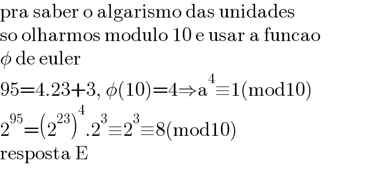 pra saber o algarismo das unidades  so olharmos modulo 10 e usar a funcao  φ de euler  95=4.23+3, φ(10)=4⇒a^4 ≡1(mod10)  2^(95) =(2^(23) )^4 .2^3 ≡2^3 ≡8(mod10)  resposta E  