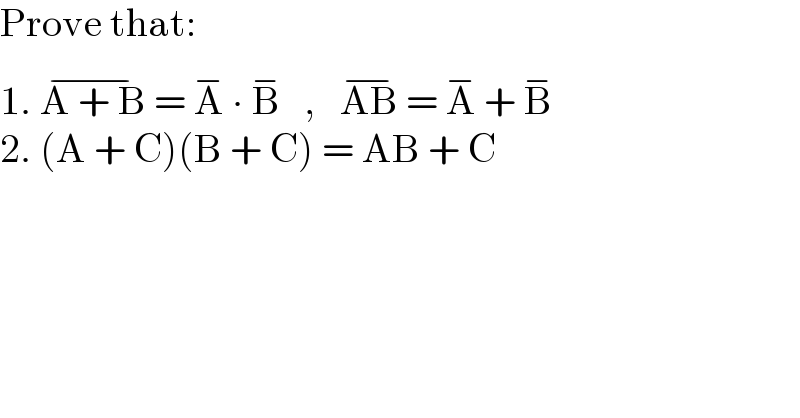 Prove that:  1. A + B^(−)  = A^(−)  ∙ B^(−)    ,   AB^(−)  = A^(−)  + B^(−)   2. (A + C)(B + C) = AB + C  