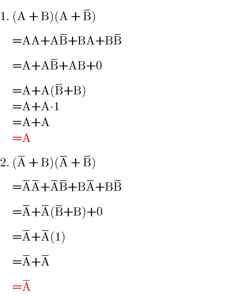 1. (A + B)(A + B^(−) )       =AA+AB^(−) +BA+BB^(−)        =A+AB^(−) +AB+0       =A+A(B^(−) +B)       =A+A∙1       =A+A       =A  2. (A^(−)  + B)(A^(−)  + B^(−) )       =A^(−) A^(−) +A^(−) B^(−) +BA^(−) +BB^(−)        =A^(−) +A^(−) (B^(−) +B)+0       =A^(−) +A^(−) (1)       =A^(−) +A^(−)        =A^(−)   