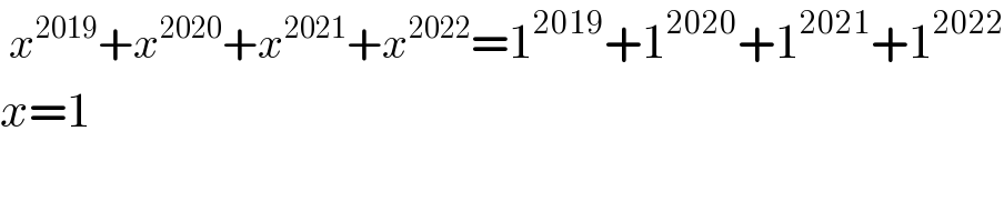  x^(2019) +x^(2020) +x^(2021) +x^(2022) =1^(2019) +1^(2020) +1^(2021) +1^(2022)   x=1  