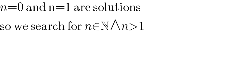 n=0 and n=1 are solutions  so we search for n∈N∧n>1  