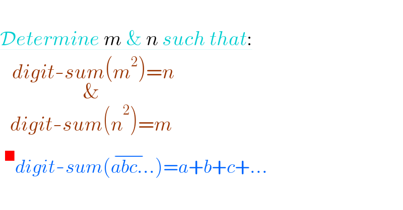   Determine m & n such that:     digit-sum(m^2 )=n_(&_(digit-sum(n^2 )=m) )   ^■ digit-sum(abc..^(−) .)=a+b+c+...          
