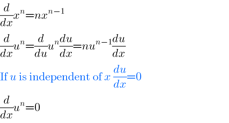 (d/dx)x^n =nx^(n−1)   (d/dx)u^n =(d/du)u^n (du/dx)=nu^(n−1) (du/dx)  If u is independent of x (du/dx)=0  (d/dx)u^n =0  