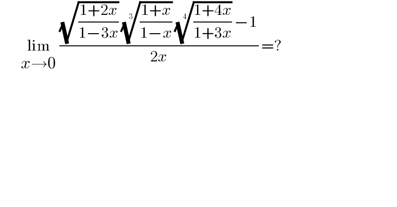        lim_(x→0)  (((√((1+2x)/(1−3x))) (((1+x)/(1−x)))^(1/3)  (((1+4x)/(1+3x)))^(1/4)  −1)/(2x)) =?  