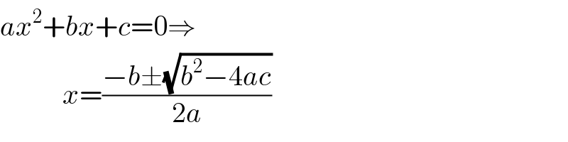 ax^2 +bx+c=0⇒             x=((−b±(√(b^2 −4ac)))/(2a))  