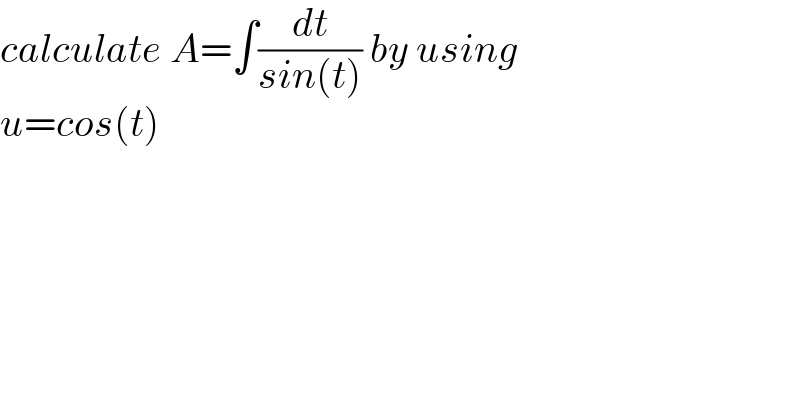 calculate A=∫(dt/(sin(t))) by using  u=cos(t)  