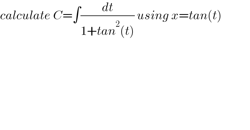calculate C=∫(dt/(1+tan^2 (t))) using x=tan(t)  