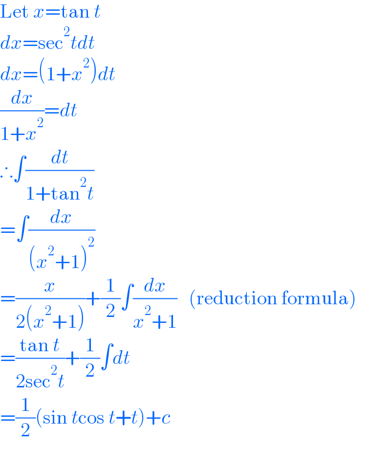 Let x=tan t  dx=sec^2 tdt  dx=(1+x^2 )dt  (dx/(1+x^2 ))=dt  ∴∫(dt/(1+tan^2 t))  =∫(dx/((x^2 +1)^2 ))  =(x/(2(x^2 +1)))+(1/2)∫(dx/(x^2 +1))   (reduction formula)  =((tan t)/(2sec^2 t))+(1/2)∫dt  =(1/2)(sin tcos t+t)+c  