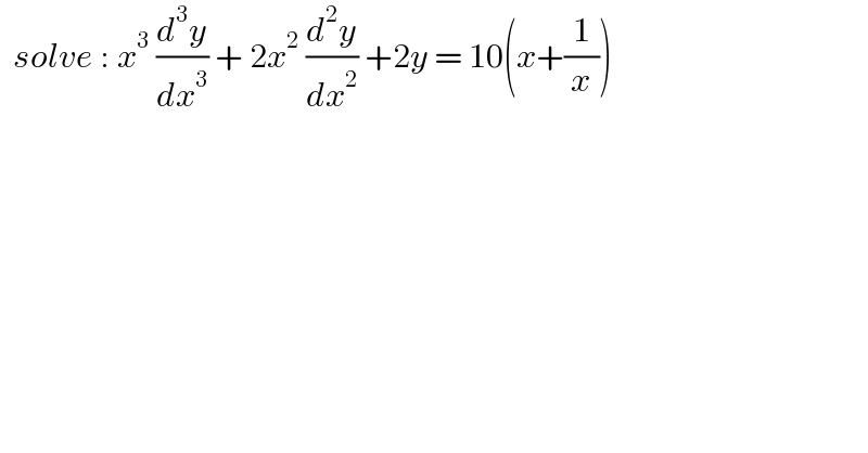   solve : x^3  (d^3 y/dx^3 ) + 2x^2  (d^2 y/dx^2 ) +2y = 10(x+(1/x))  